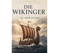 HIRNFUTTER - Die Wikinger: 222 verblüffende Fakten über Krieger, Mythen und das Leben der Nordmänner