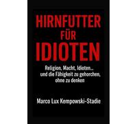 Hirnfutter für Idioten: Religion, Macht, Idioten… und die Fähigkeit, ohne nachzudenken zu gehorchen