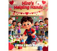 Hiro’s Helping Hands: A Christian Rhyming Valentine’s Day Story About Serving Others With Love for Children Ages 3-8: 6 (Love Like Jesus: Christian Valentine Stories for Kids)