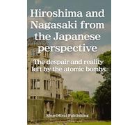 Hiroshima and Nagasaki from the Japanese perspective: The despair and reality left by the atomic bombs