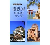 Hiroshima Japan Reiseführer 2025-2026: Entdecken Sie Hiroshima: Reiche Geschichte, Top-Attraktionen, versteckte Juwelen und lokale Tipps für jeden Reisenden