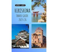 Hiroshima Japan Travel Guide 2025/26: Discover Hiroshima: Rich History, Top Attractions, Hidden Gems, and Local Tips for Every Traveler