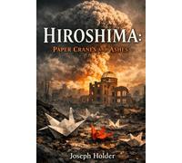 Hiroshima: Paper Cranes and Ashes: A Novel of Love, War, and Survival in the Shadow of the Atomic Bomb