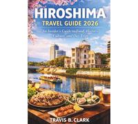 Hiroshima Travel Guide 2026: An Insider’s Guide to Food, History, Culture, and Day Trips