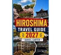 Hiroshima Travel Guide 2027: A First-Timer's Guide to the Peace Memorial Park, Miyajima's Floating Torii and the Best Day Trips in Japan's City of Peace (Lost in Japan ?)