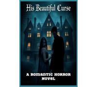 His Beautiful Curse A Romantic Horror Novel: A forbidden love in a house that decides who lives and who stays forever