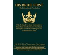 His Bride First: Becoming the Bride of Christ-Before Marriage, In Marriage, and Beyond 6 Months to Discover, Heal, and Mature in Your God-Given Identity