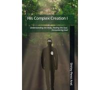 His Complex Creation I: Understanding the Body, Healing the Soul, Encountering God