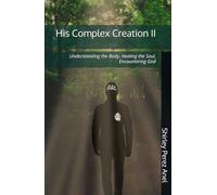 His Complex Creation II: Understanding the Body, Healing the Soul, Encountering God