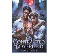 His Contracted Boyfriend: A Fated Mates MM Paranormal Romance with Fake Dating, Curses, and an Alpha Who Would Burn the World for Love