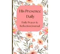 His Daily Presence: Prayer & Reflection Journal: A simple 5 minute every day companion for prayer, gratitude, bible reading, and way to draw near to God and document and track your journey doing it.