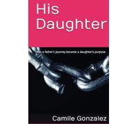 His Daughter: How a father's journey became a daughter's purpose.