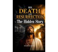 His Death And Resurrection - The Hidden Story