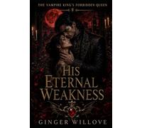 His Eternal Weakness: A Dark Vampire King Sacrifice Romance (The Vampire King’s Forbidden Queen)