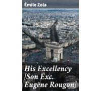 His Excellency [son Exc. Eugène Rougon] (ebook)