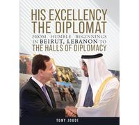 His Excellency: The Diplomat from humble beginnings in Beirut, Lebanon to the Halls of Diplomacy
