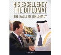 His Excellency: The Diplomat from humble beginnings in Beirut, Lebanon to the Halls of Diplomacy