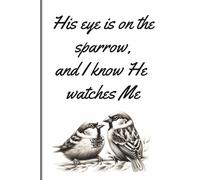 His eye is on the sparrow, and I know he watches me: Journal/Notebook