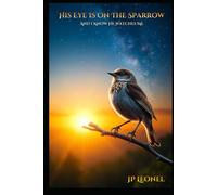 HIS EYE IS ON THE SPARROW: i KNOW HE WATCHES ME