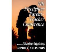 His Firefighter Parent-Teacher Conference: When a Brave Dad, a Science Teacher, and a Little Girl Ignite Hope: 2 (Single Dad + Teacher: Love Lessons in Small Towns)