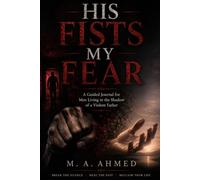 His Fists, My Fear: A Guided Journal for Men Living in the Shadow of a Violent Father