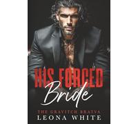 His Forced Bride: A Russian Bratva Marriage of Convenience Romance (The Gravitch Bratva)