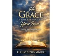 His Grace Is Sufficient to Deal with Your Issues: Applying God’s Empowering Grace to Life’s Deepest Struggles (The Grace Formation Series)