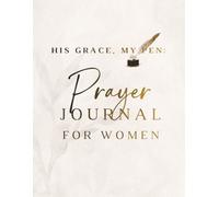 His Grace, My Pen: Prayer Journal For Women