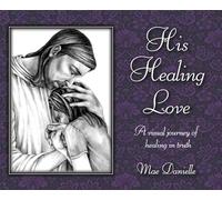 His Healing Love: A Visual Journey Of Healing In Truth