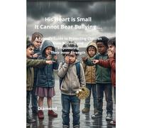 His Heart is Small… It Cannot Bear Bullying: A Parent’s Guide to Protecting Children from Bullying and Empowering Their Inner Strength (The Diamond Lion Series for Conscious Parenting)