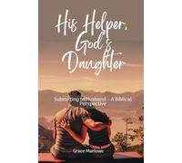 His Helper, God’s Daughter: Submitting to Husband - A Biblical Perspective