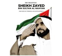 HIS HIGHNESS SHEIKH ZAYED THE PATH OF WISDOM AND DEVELOPMENT