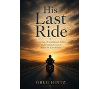 His Last Ride: Grieving a Complicated Father and Finding Grace in What He Left Behind