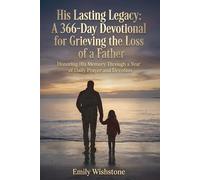 His Lasting Legacy: A 366-Day Devotional for Grieving the Loss of a Father: Honoring His Memory Through a Year of Daily Prayer and Devotion (Devotional Books For Loss Of The Loved One)