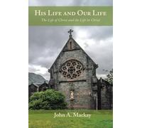 His Life and Our Life: The Life of Christ and the Life in Christ