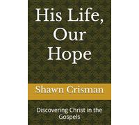 His Life, Our Hope: Discovering Christ in the Gospels