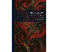 His Majesty: A Play in Four Acts