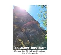 His Marvelous Light: Encounter At Hidden Mountain Los Lunas, New Mexico
