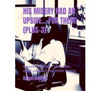 HIS MISERY HAD AN UPSIDE... FOR THEM! (PLUS-3): 4 works of crime… obsession… mind-control… and erotic horror