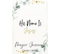 His Name Is Jesus Prayer Journal: A One Month Guide for Prayer, Gratitude, and Reflection
