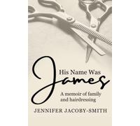 His Name Was James: A memoir of family and hairdressing