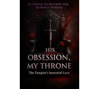 His Obsession, My Throne: The Vampire's Immortal Love