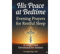 His Peace at Bedtime Evening Prayers for Restful Sleep: A Large Print Devotional for Seniors (His Endless Grace Series)