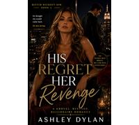 His Regret Her Revenge: A Grovel Revenge Billionaire Romance (Better Without Him)