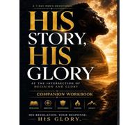 HIS STORY, HIS GLORY COMPANION WORKBOOK: A 7-Day Companion Workbook at the Intersection of Decision and Glory