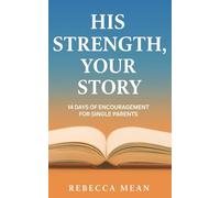 His Strength, Your Story: 14 Days Of Encouragement for Single Parents