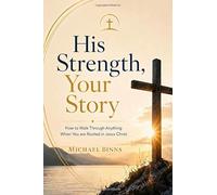 His Strength, Your Story: How to Walk Through Anything When You are Rooted in Jesus Christ