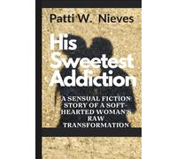 His Sweetest Addiction: A Sensual Fiction Story of a Soft-Hearted Woman’s Raw Transformation