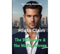 His to Claim The Billionaire & the Mafia Heiress: Their bodies collided long after their hearts surrendered