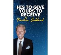 His to Give Yours to Receive: Neville Goddard's Original Lectures
